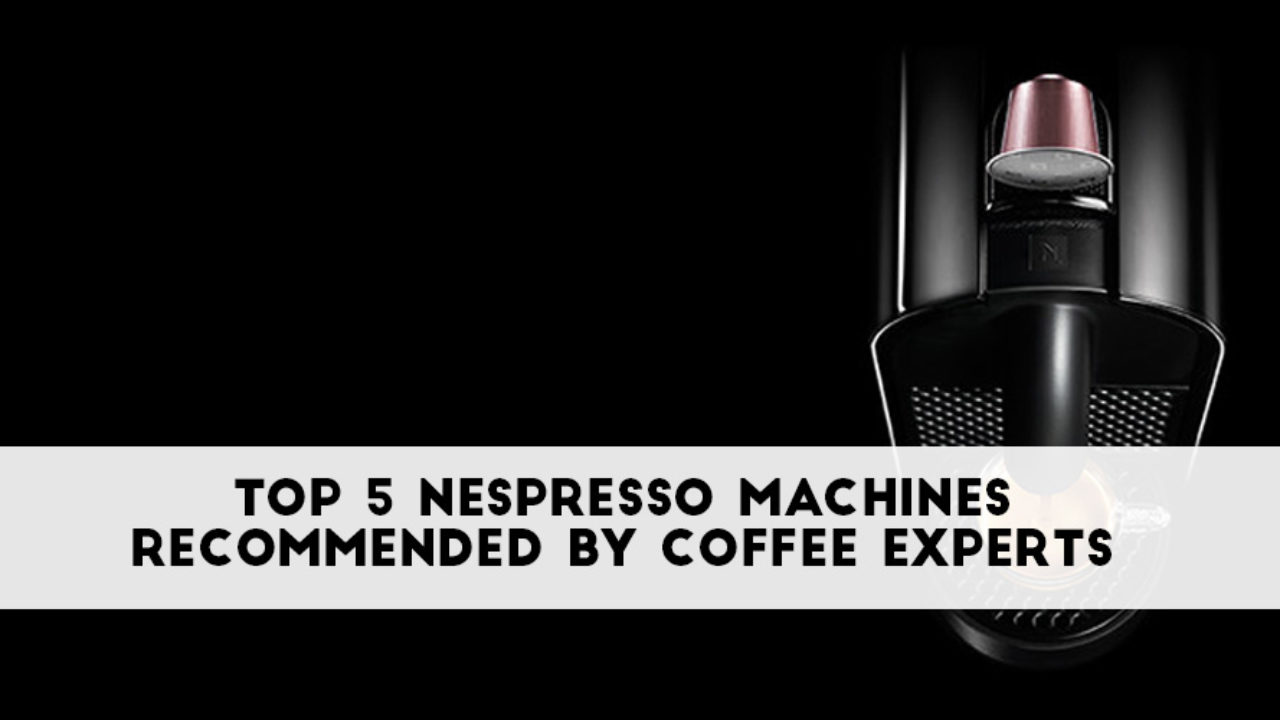 Best Nespresso Machine 2019 Reviews And Recommendations Coffeemakersadvisor